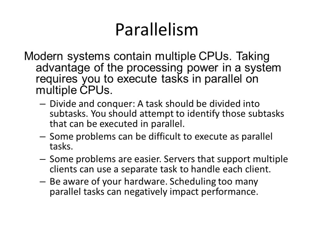 Parallelism Modern systems contain multiple CPUs. Taking advantage of the processing power in a